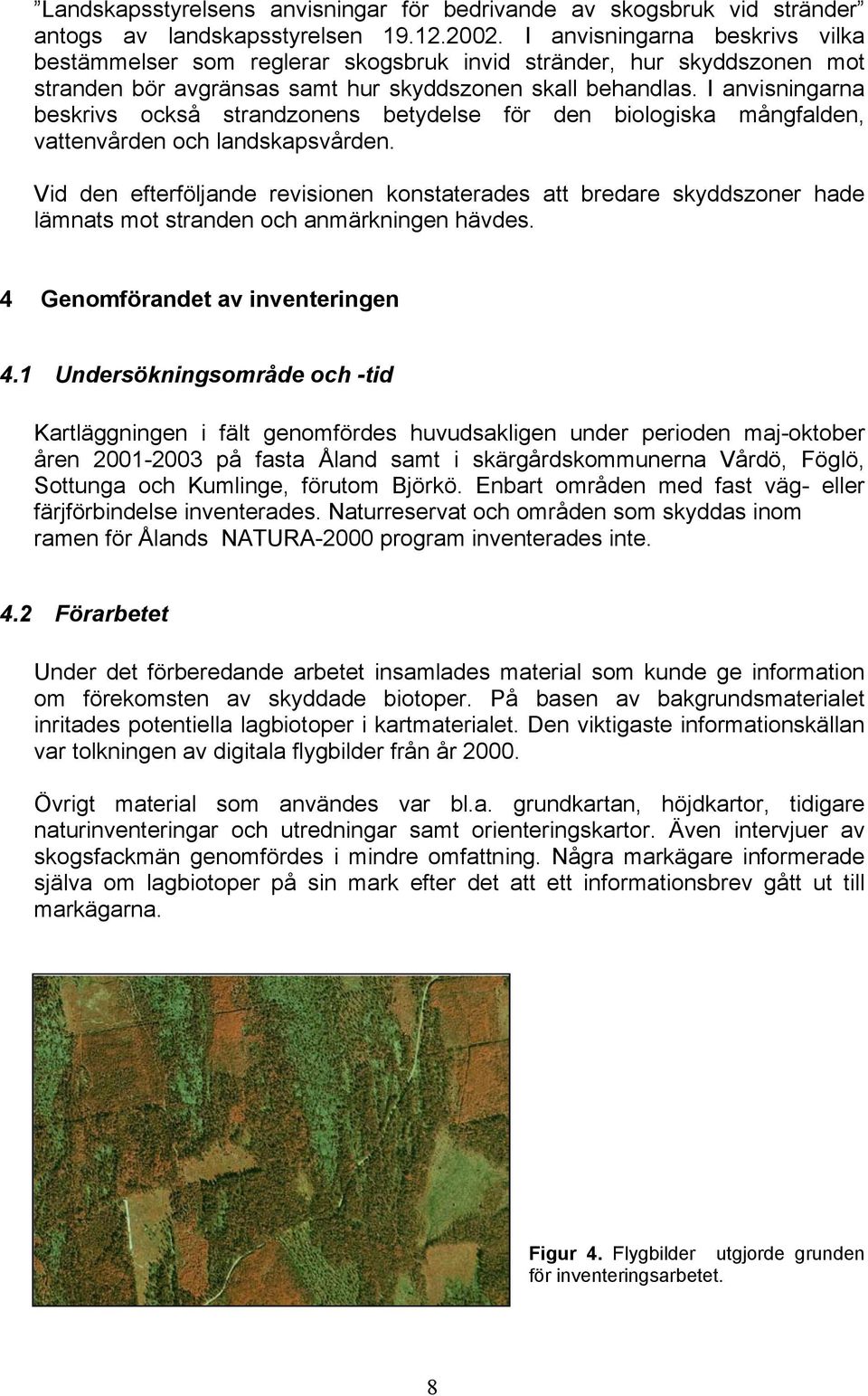 I anvisningarna beskrivs också strandzonens betydelse för den biologiska mångfalden, vattenvården och landskapsvården.