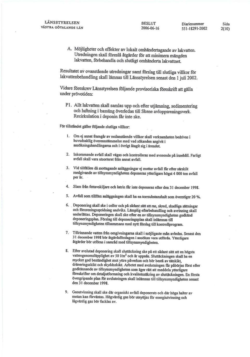 Resultatet av ovanstående utredningar samtförslagtill slutliga villkor för lakvattenbehandling skall lämnas till Länsstyrelsen senast den 1 juli 2002.