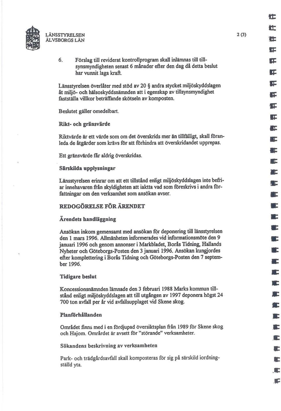 Beslutet gäller omedelbart. Rikt- och gränsvärde Riktvärde är ett värde som om det överskrids mer än tillfälligt, skall föranleda de åtgärder som krävs för attförhindraatt överskridandet upprepas.