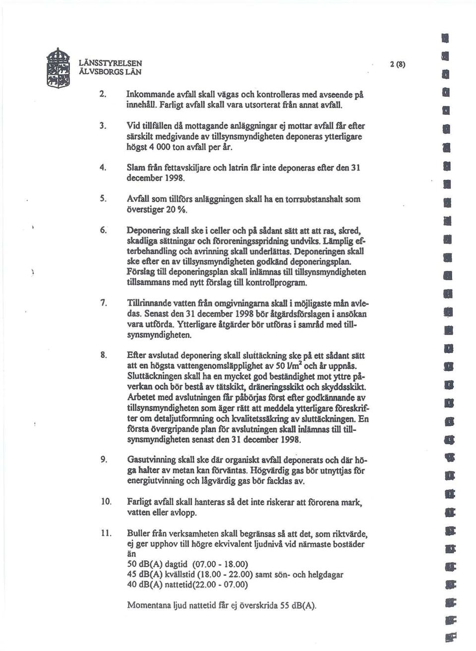 000 ton avfall per år. 4. Slamfrånfettavskiljare och latrin får inte deponeras efter den 31 december 1998. 5. Avfall som tillförs anläggningen skall ha en torrsubstanshalt som överstiger 20 %. 6.