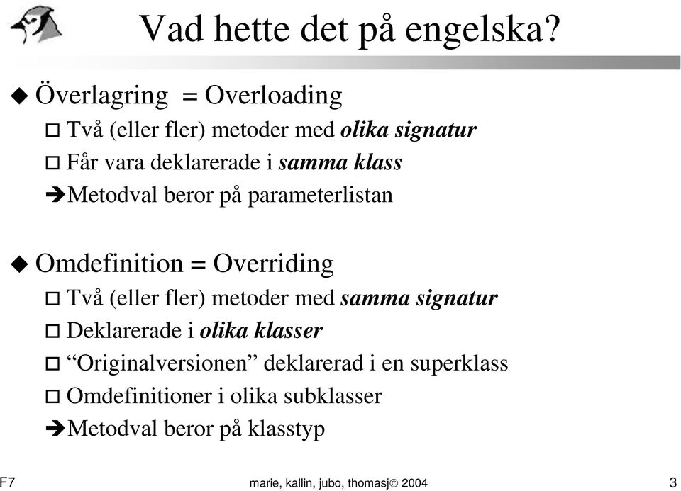 klass Metodval beror på parameterlistan Omdefinition = Overriding Två (eller fler) metoder med samma