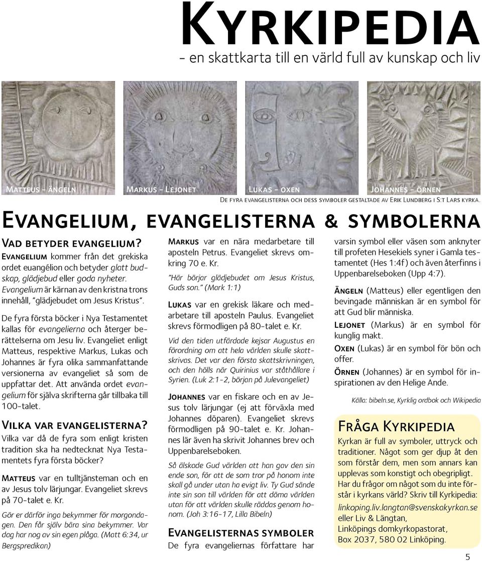 Evangelium är kärnan av den kristna trons innehåll, glädjebudet om Jesus Kristus. De fyra första böcker i Nya Testamentet kallas för evangelierna och återger berättelserna om Je su liv.