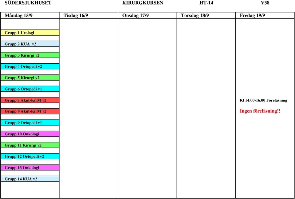 Ortopedi v1 Grupp 7 Akut-KirM v2 Grupp 8 Akut-KirM v2 Kl 14.00-16.00 Föreläsning Ingen föreläsning!