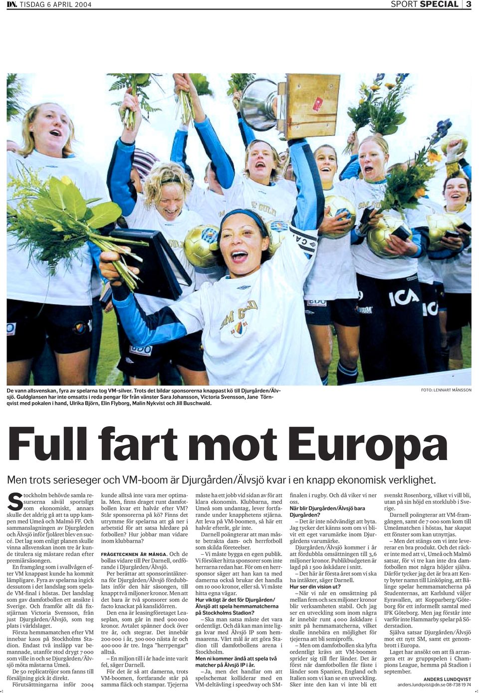 FOTO: LENNART MÅNSSON Full fart mot Europa Men trots serieseger och VM-boom är Djurgården/Älvsjö kvar i en knapp ekonomisk verklighet. Stockholm behövde samla resurserna såväl sportsligt la.