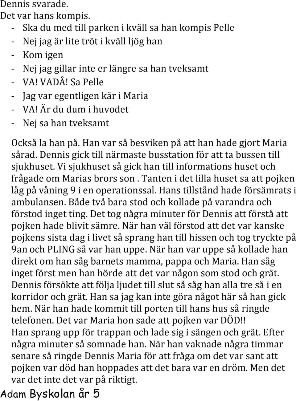 Dennis gick till närmaste busstation för att ta bussen till sjukhuset. Vi sjukhuset så gick han till informations huset och frågade om Marias brors son.