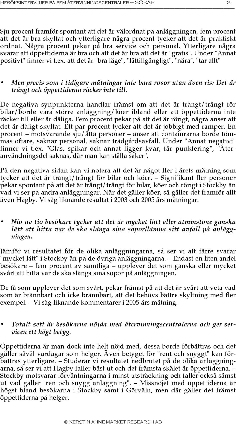 Några procent pekar på bra service och personal. Ytterligare några svarar att öppettiderna är bra och att det är bra att det är "gratis". Under "Annat positivt" finner vi t.ex.