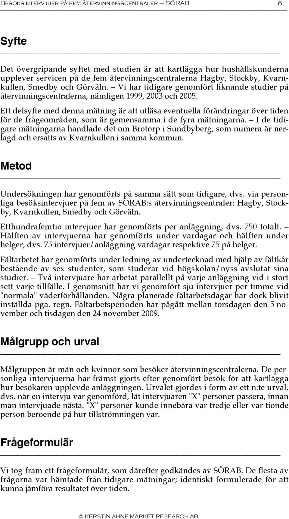 Vi har tidigare genomfört liknande studier på återvinningscentralerna, nämligen 1999, och.