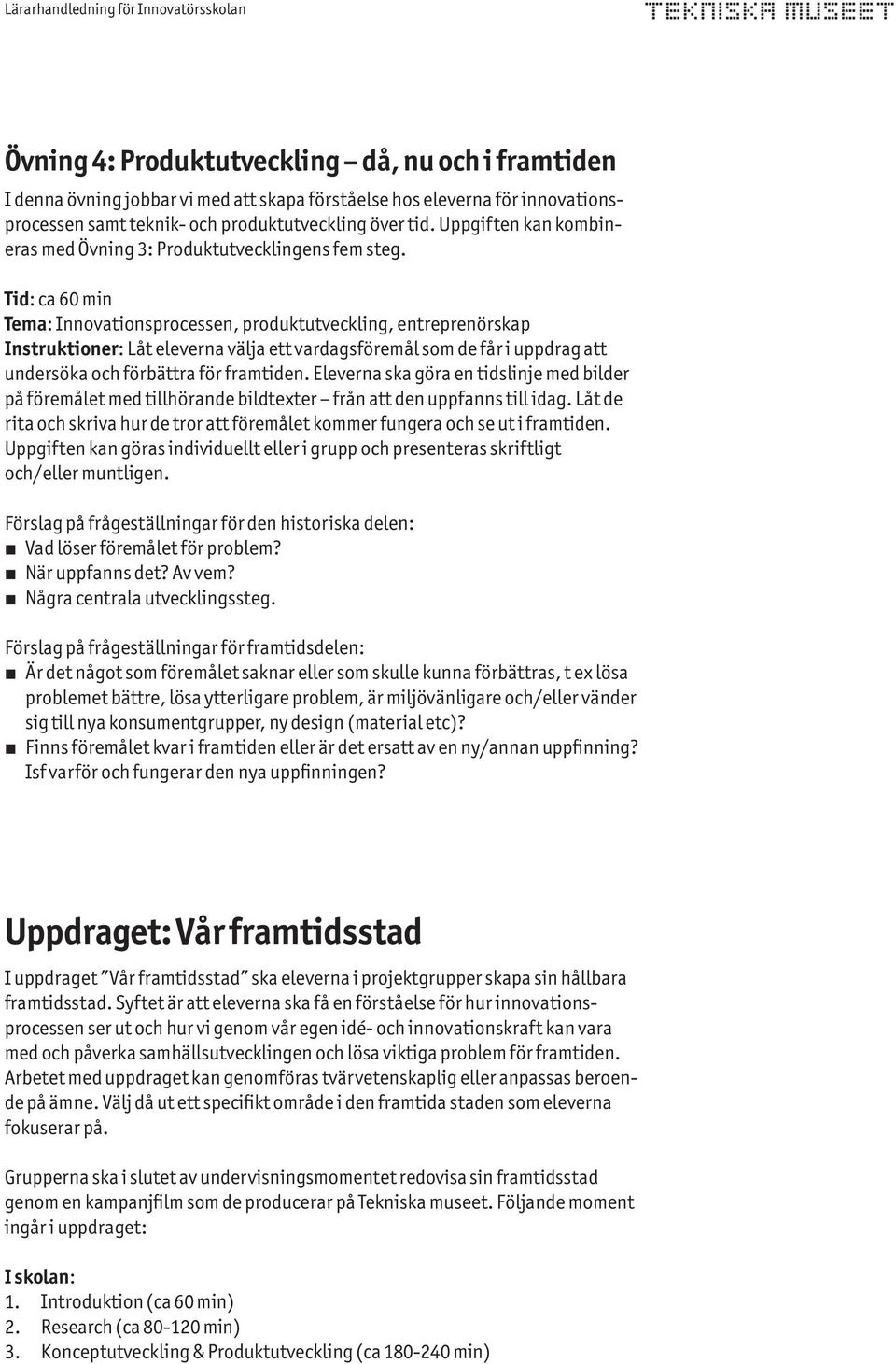 Tid: ca 60 min Tema: Innovationsprocessen, produktutveckling, entreprenörskap Instruktioner: Låt eleverna välja ett vardagsföremål som de får i uppdrag att undersöka och förbättra för framtiden.