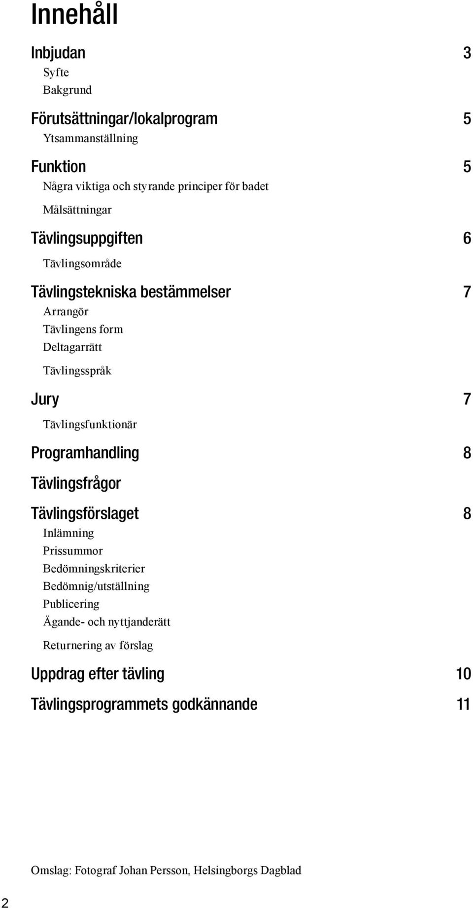 Tävlingsfunktionär Programhandling 8 Tävlingsfrågor Tävlingsförslaget 8 Inlämning Prissummor Bedömningskriterier Bedömnig/utställning Publicering