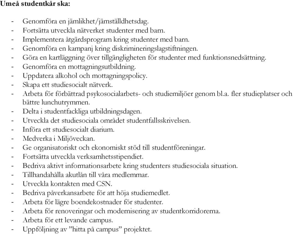 - Uppdatera alkohol och mottagningspolicy. - Skapa ett studiesocialt nätverk. - Arbeta för förbättrad psykosocialarbets- och studiemiljöer genom bl.a. fler studieplatser och bättre lunchutrymmen.