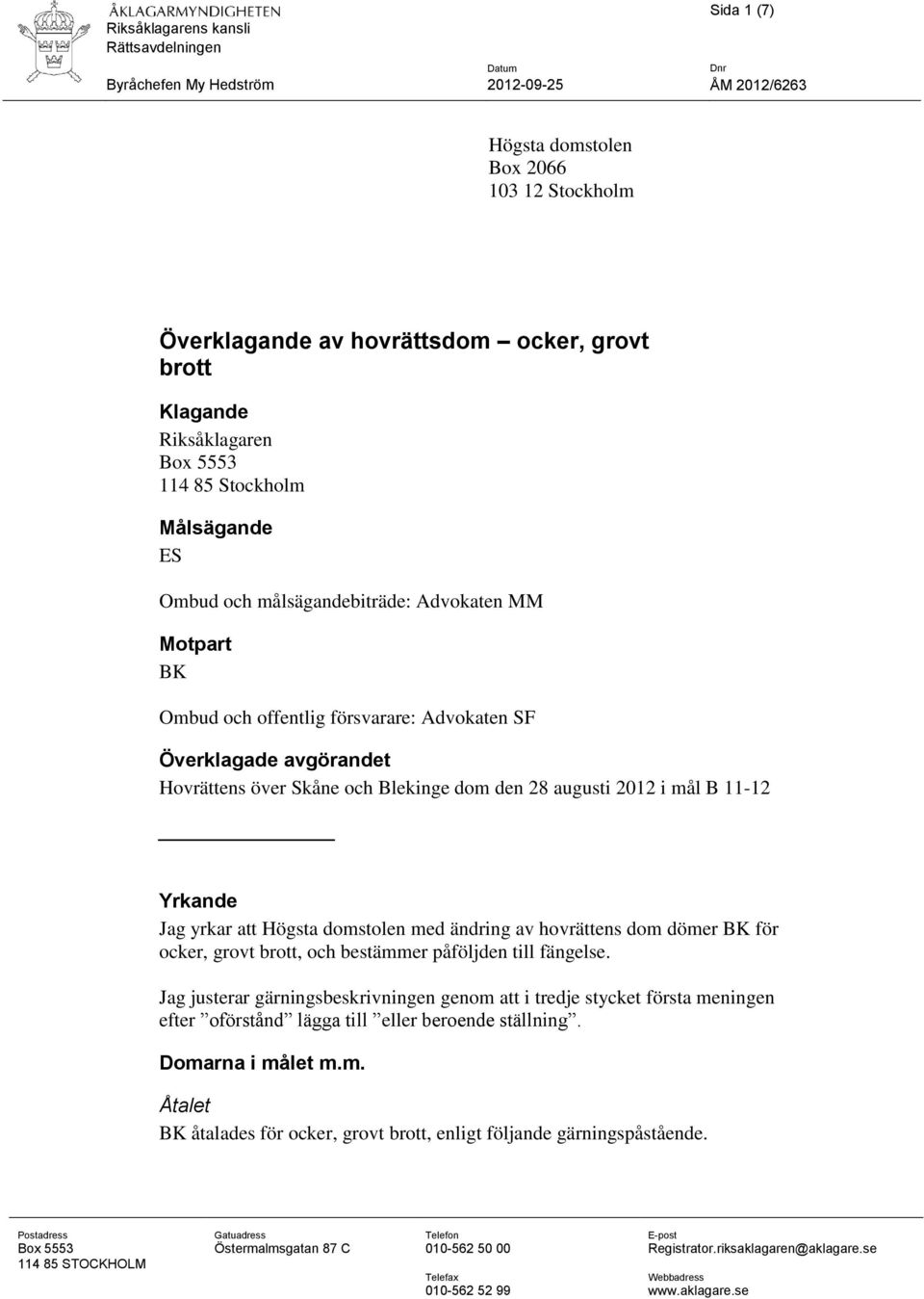 och Blekinge dom den 28 augusti 2012 i mål B 11-12 Yrkande Jag yrkar att Högsta domstolen med ändring av hovrättens dom dömer BK för ocker, grovt brott, och bestämmer påföljden till fängelse.