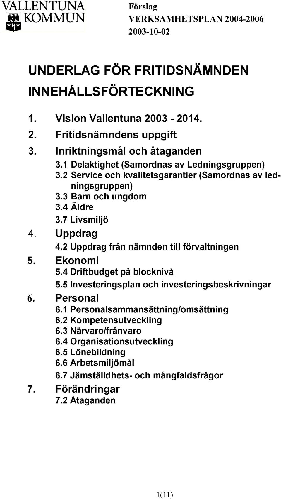 2 Uppdrag från nämnden till förvaltningen 5. Ekonomi 5.4 Driftbudget på blocknivå 5.5 Investeringsplan och investeringsbeskrivningar 6. Personal 6.