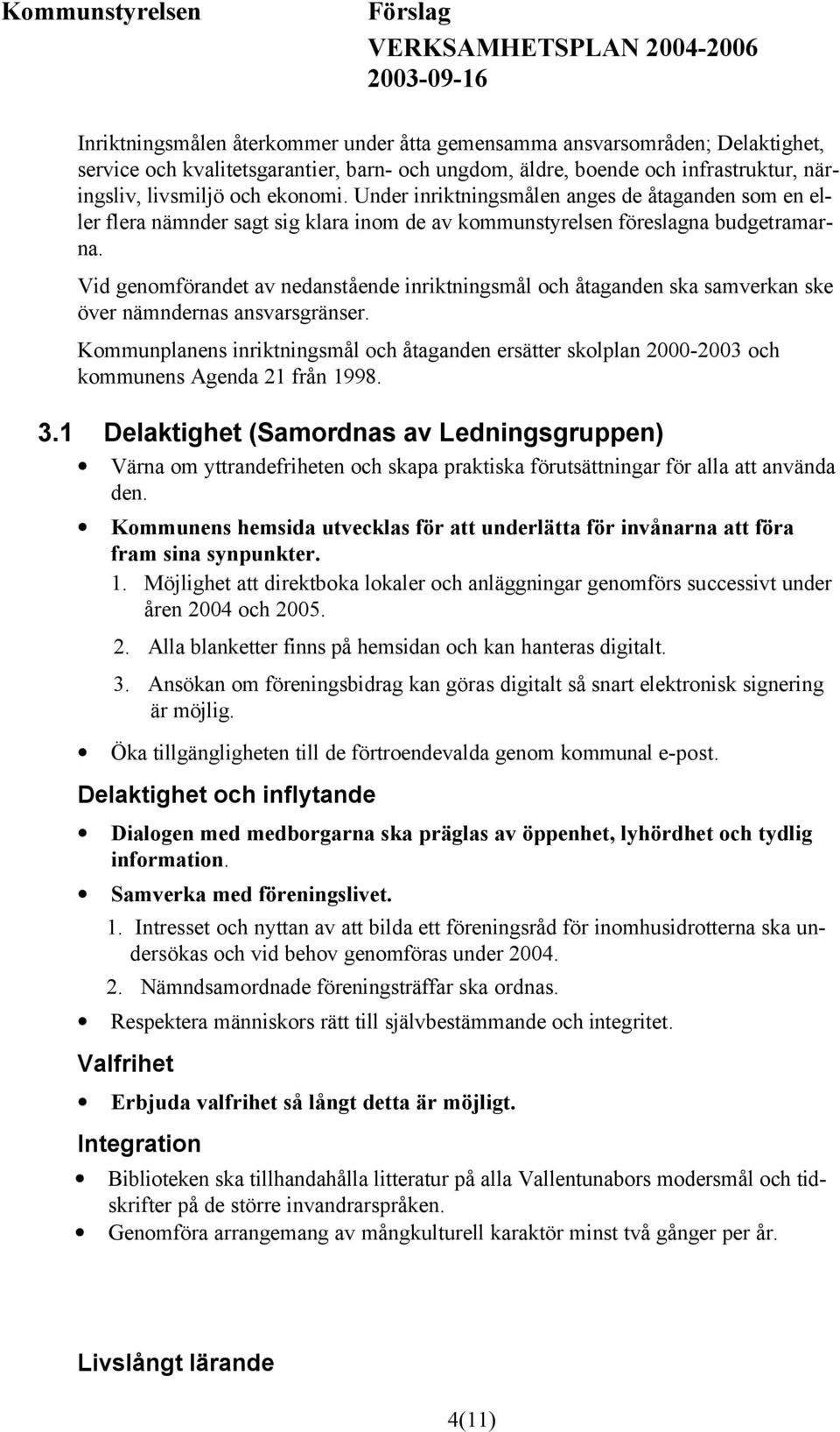 Vid genomförandet av nedanstående inriktningsmål och åtaganden ska samverkan ske över nämndernas ansvarsgränser.