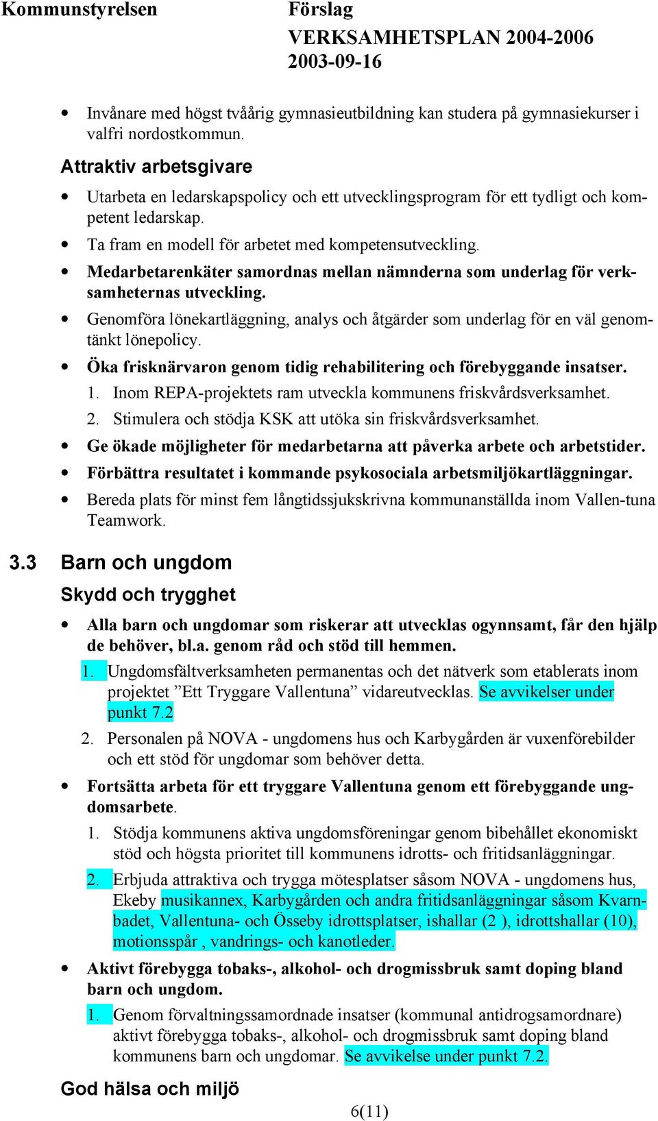 Medarbetarenkäter samordnas mellan nämnderna som underlag för verksamheternas utveckling. Genomföra lönekartläggning, analys och åtgärder som underlag för en väl genomtänkt lönepolicy.