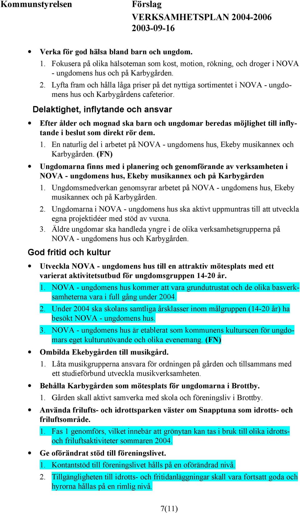 Delaktighet, inflytande och ansvar Efter ålder och mognad ska barn och ungdomar beredas möjlighet till inflytande i beslut som direkt rör dem. 1.