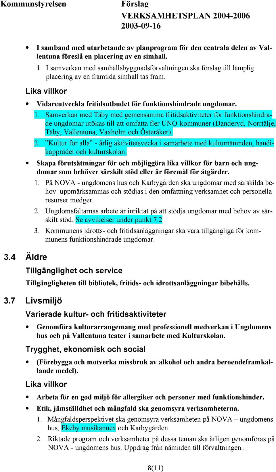 1. Samverkan med Täby med gemensamma fritidsaktiviteter för funktionshindrade ungdomar utökas till att omfatta fler UNO-kommuner (Danderyd, Norrtälje, Täby, Vallentuna, Vaxholm och Österåker). 2.