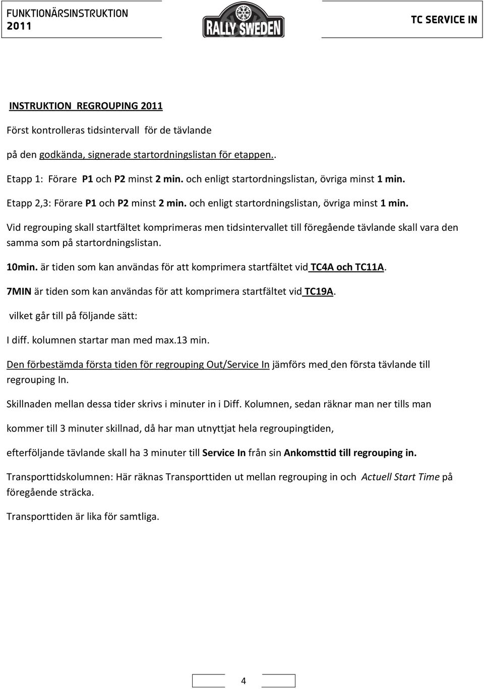 Etapp 2,3: Förare P1 och P2 minst 2 min. och enligt startordningslistan, övriga minst 1 min.