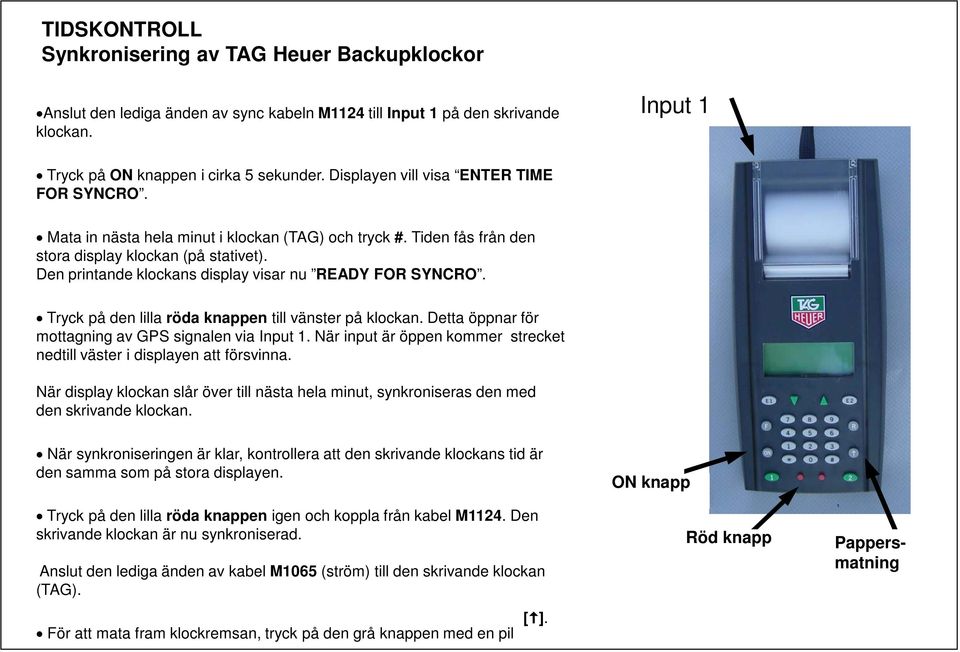 Den printande klockans display visar nu READY FOR SYNCRO. Tryck på den lilla röda knappen till vänster på klockan. Detta öppnar för mottagning av GPS signalen via Input 1.