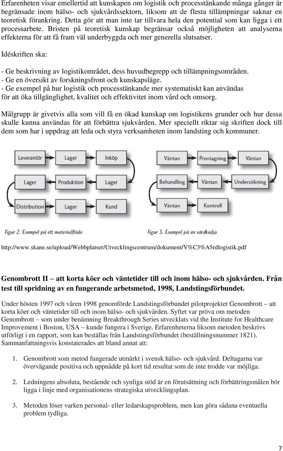 Bristen på teoretisk kunskap begränsar också möjligheten att analyserna effekterna för att få fram väl underbyggda och mer generella slutsatser.