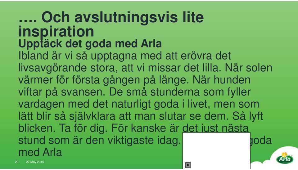 De små stunderna som fyller vardagen med det naturligt goda i livet, men som lätt blir så självklara att man slutar se