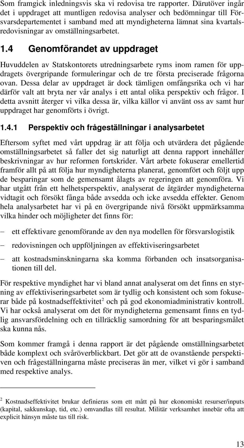 4 Genomförandet av uppdraget Huvuddelen av Statskontorets utredningsarbete ryms inom ramen för uppdragets övergripande formuleringar och de tre första preciserade frågorna ovan.