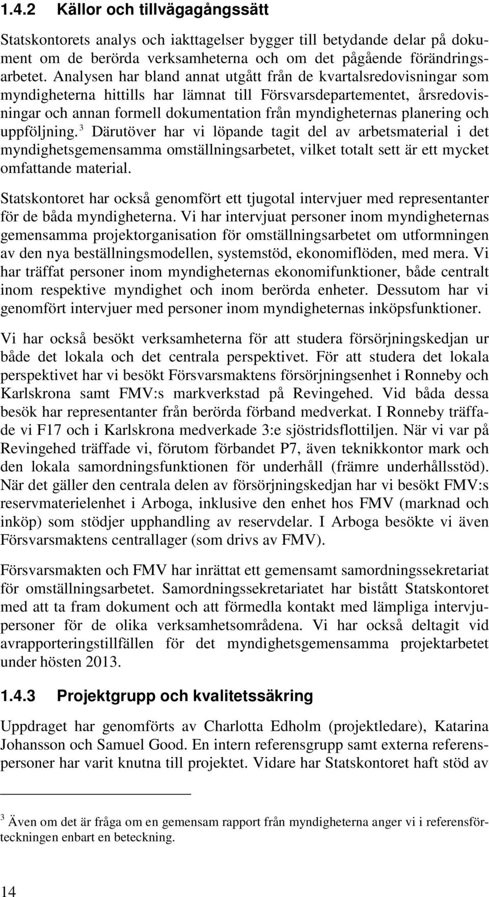 planering och uppföljning. 3 Därutöver har vi löpande tagit del av arbetsmaterial i det myndighetsgemensamma omställningsarbetet, vilket totalt sett är ett mycket omfattande material.