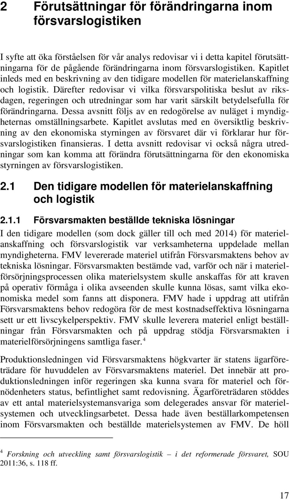 Därefter redovisar vi vilka försvarspolitiska beslut av riksdagen, regeringen och utredningar som har varit särskilt betydelsefulla för förändringarna.