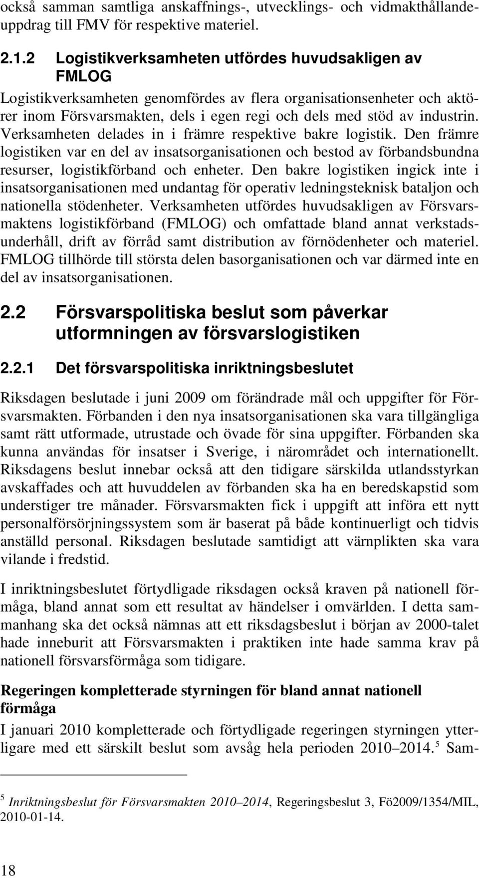 Verksamheten delades in i främre respektive bakre logistik. Den främre logistiken var en del av insatsorganisationen och bestod av förbandsbundna resurser, logistikförband och enheter.