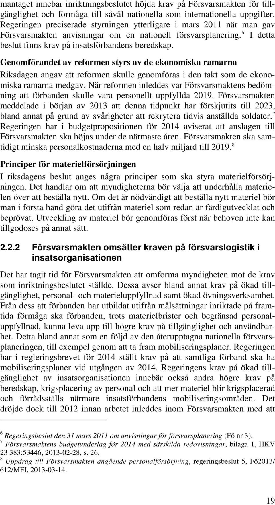 Genomförandet av reformen styrs av de ekonomiska ramarna Riksdagen angav att reformen skulle genomföras i den takt som de ekonomiska ramarna medgav.