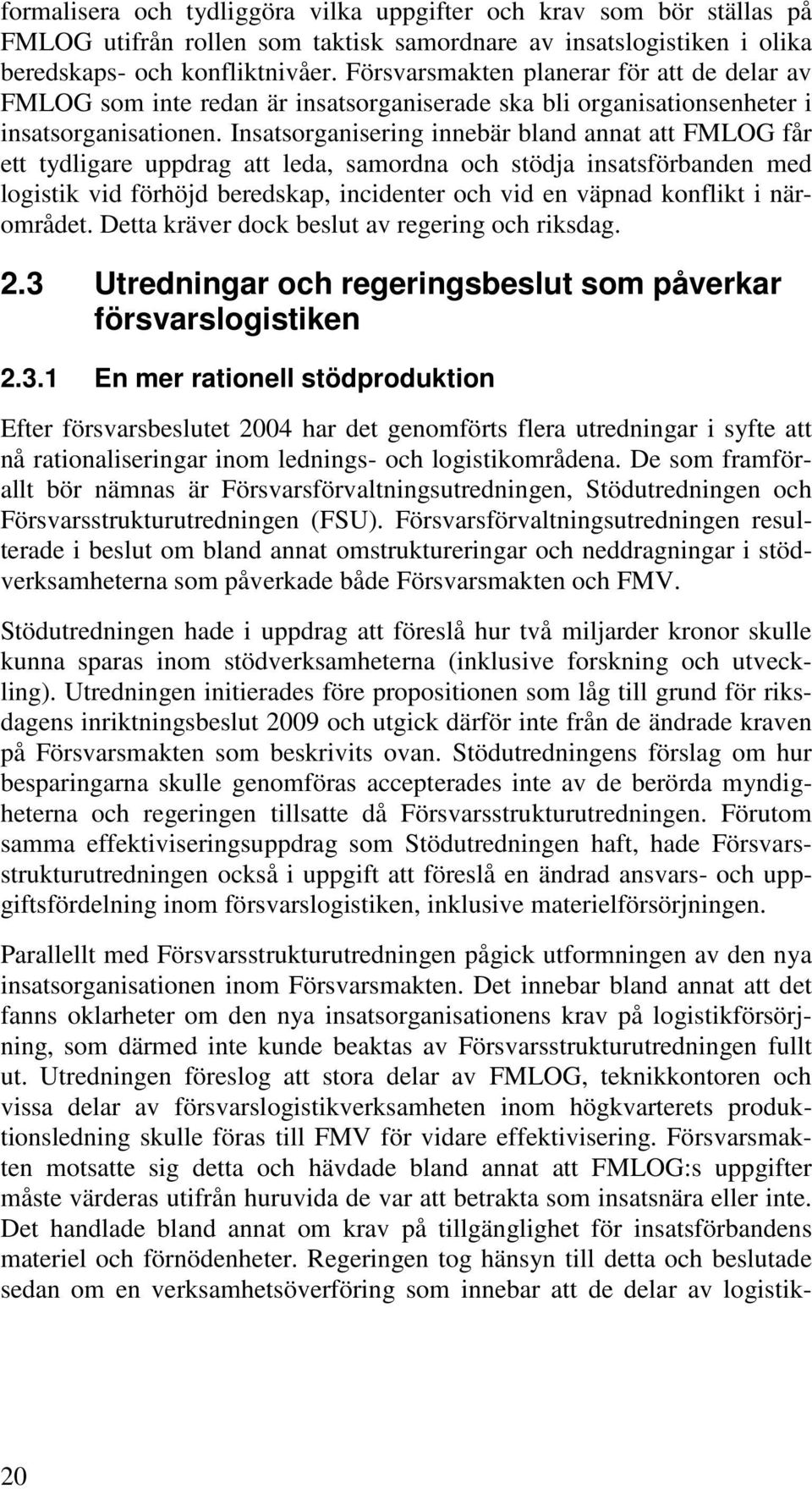 Insatsorganisering innebär bland annat att FMLOG får ett tydligare uppdrag att leda, samordna och stödja insatsförbanden med logistik vid förhöjd beredskap, incidenter och vid en väpnad konflikt i