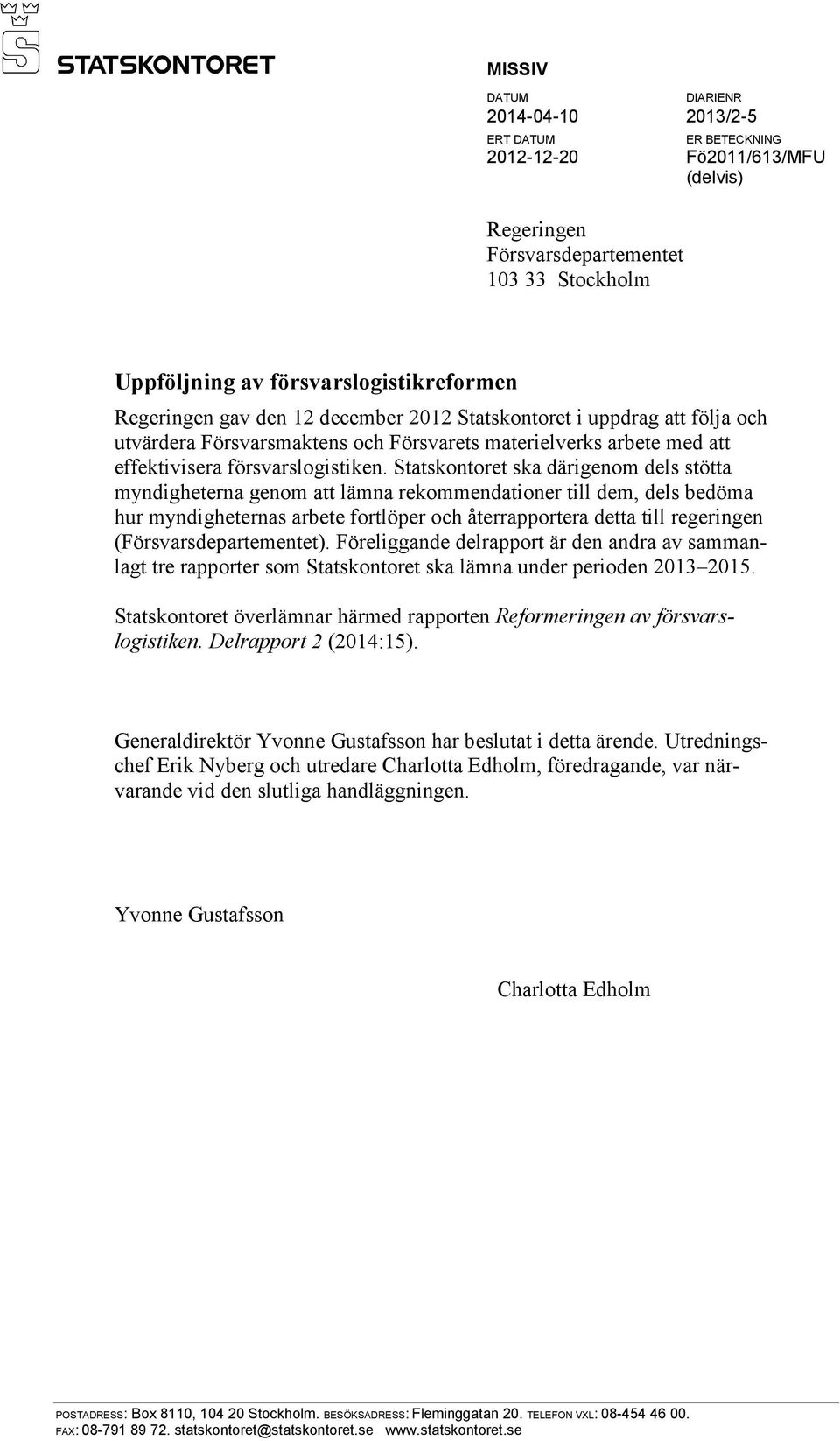 Statskontoret ska därigenom dels stötta myndigheterna genom att lämna rekommendationer till dem, dels bedöma hur myndigheternas arbete fortlöper och återrapportera detta till regeringen