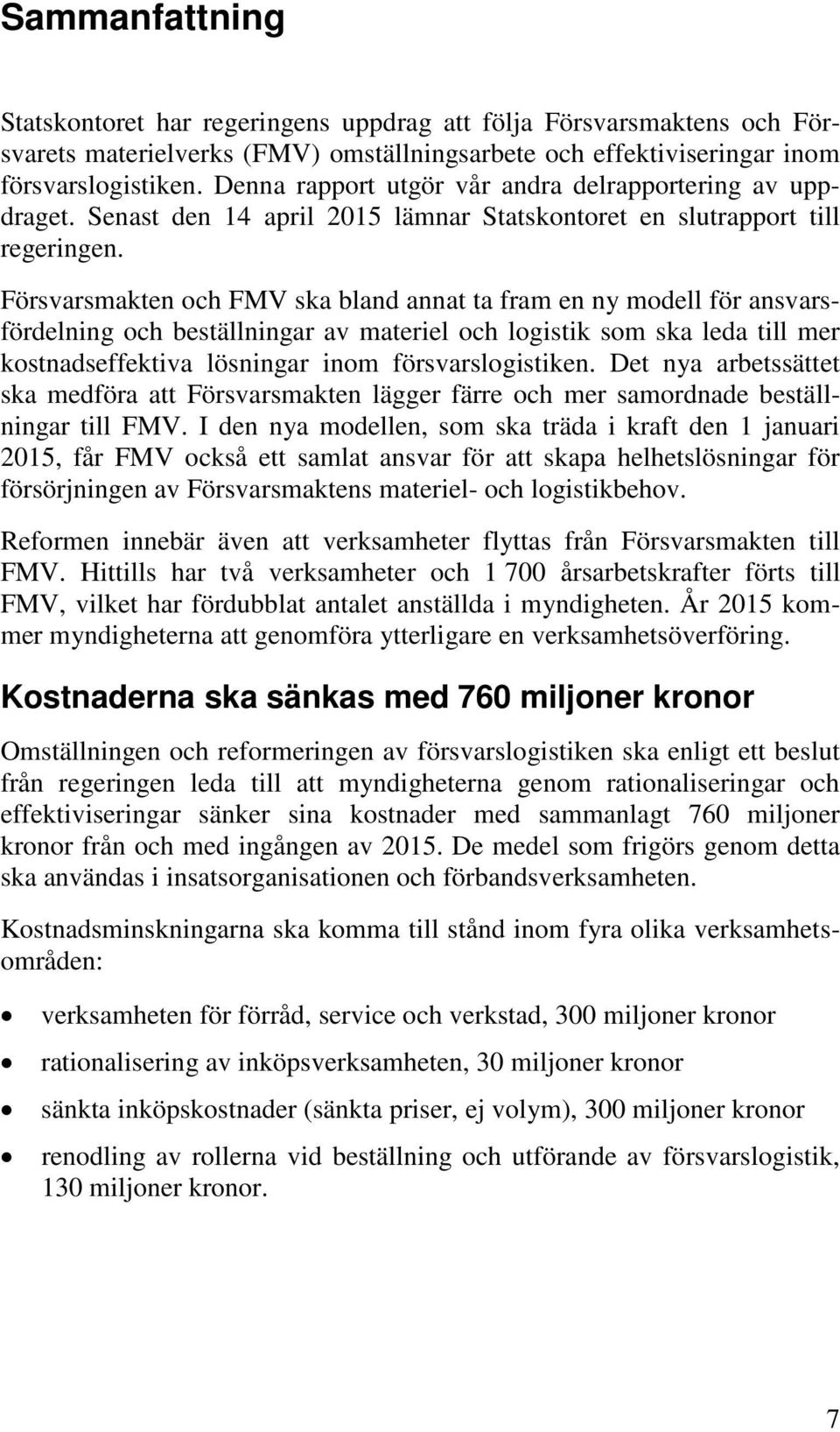 Försvarsmakten och FMV ska bland annat ta fram en ny modell för ansvarsfördelning och beställningar av materiel och logistik som ska leda till mer kostnadseffektiva lösningar inom försvarslogistiken.