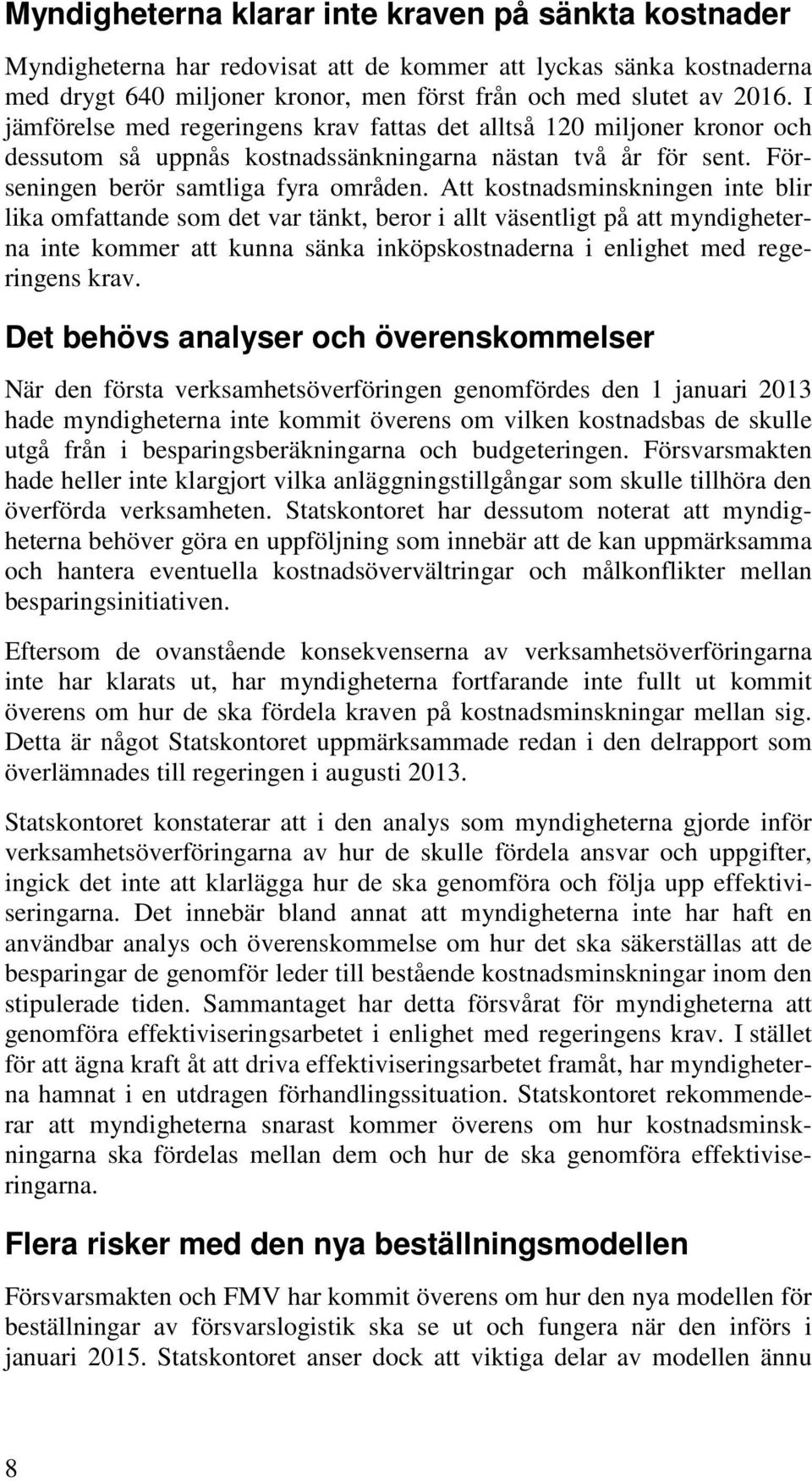 Att kostnadsminskningen inte blir lika omfattande som det var tänkt, beror i allt väsentligt på att myndigheterna inte kommer att kunna sänka inköpskostnaderna i enlighet med regeringens krav.