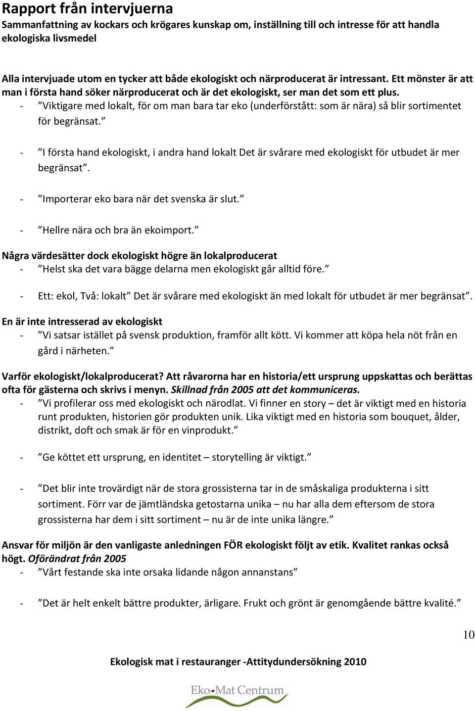 - Viktigare med lokalt, för om man bara tar eko (underförstått: som är nära) så blir sortimentet för begränsat.