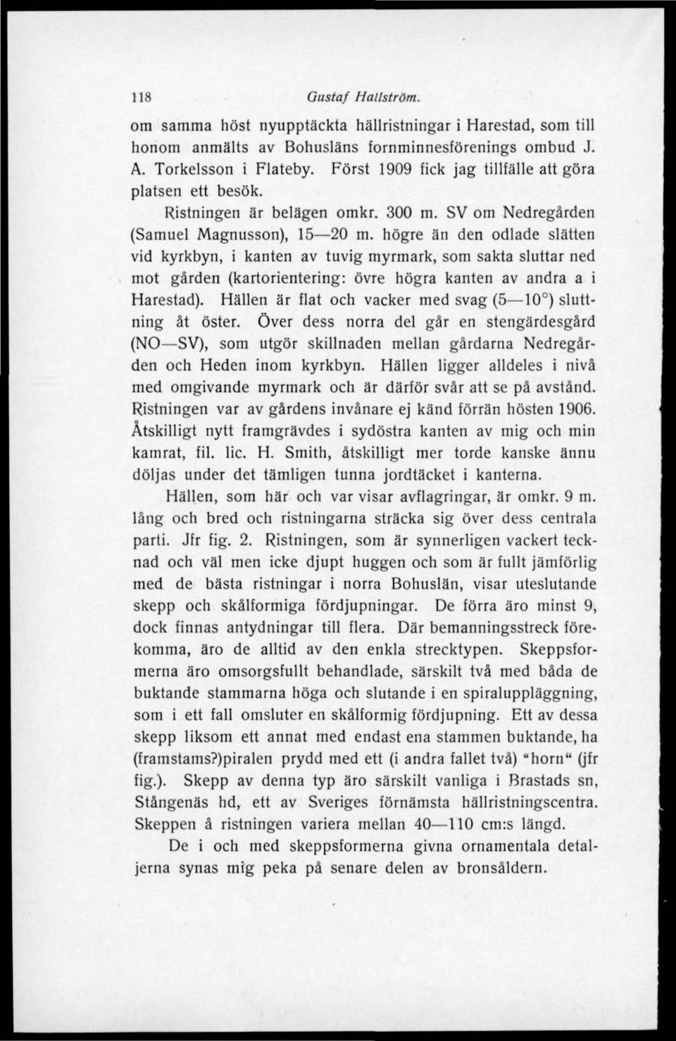 högre än den odlade slätten vid kyrkbyn, i kanten av tuvig myrmark, som sakta sluttar ned mot gården (kartorientering: övre högra kanten av andra a i Harestad).