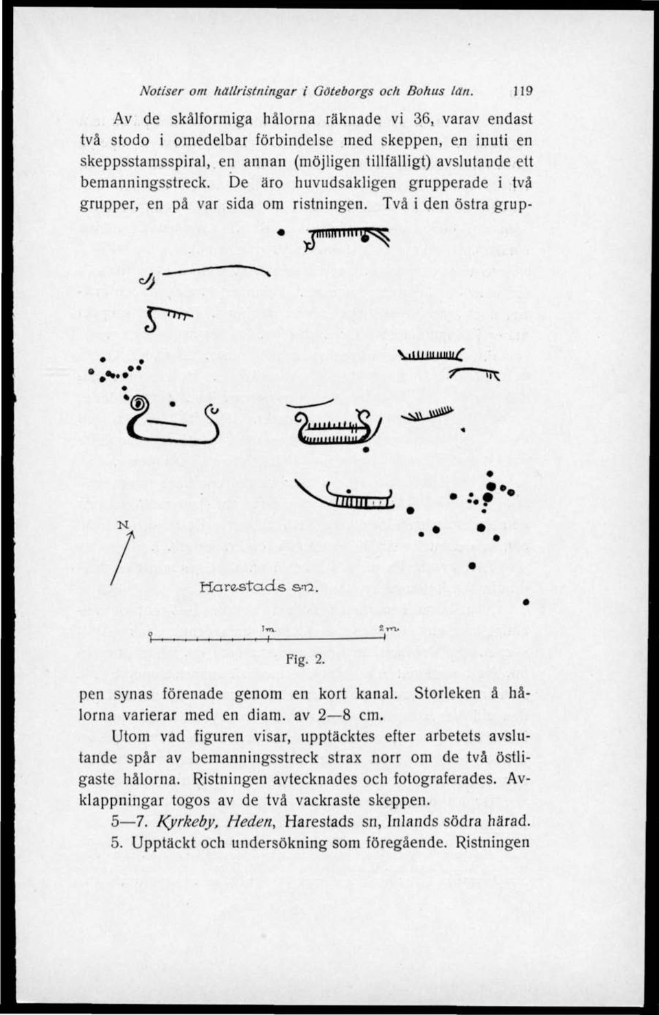 De äro huvudsakligen grupperade i två grupper, en på var sida om ristningen. Två i den östra grup- 7nmiinm(^k Vmmiiinin^. Man^stctds s-a. Im. _H Fig. 2. 2 v H pen synas förenade genom en kort kanal.