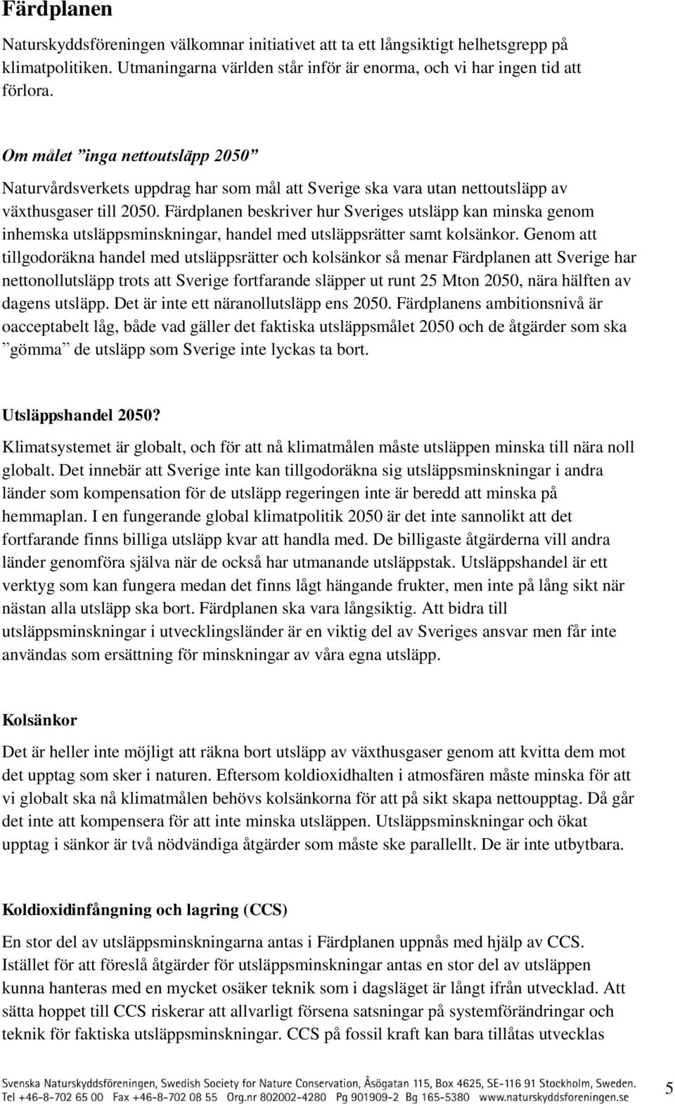 Färdplanen beskriver hur Sveriges utsläpp kan minska genm inhemska utsläppsminskningar, handel med utsläppsrätter samt klsänkr.