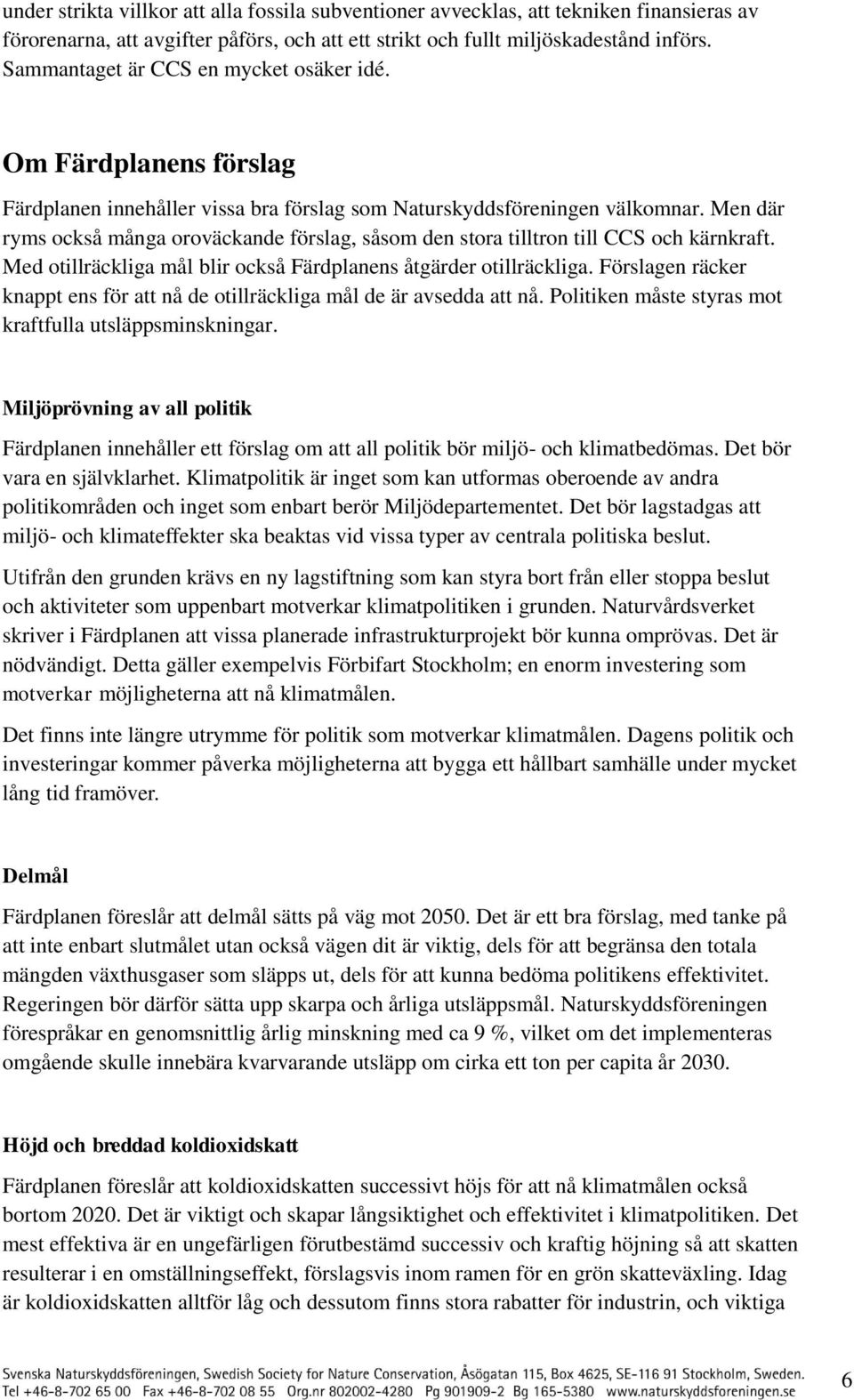 Men där ryms ckså många rväckande förslag, såsm den stra tilltrn till CCS ch kärnkraft. Med tillräckliga mål blir ckså Färdplanens åtgärder tillräckliga.