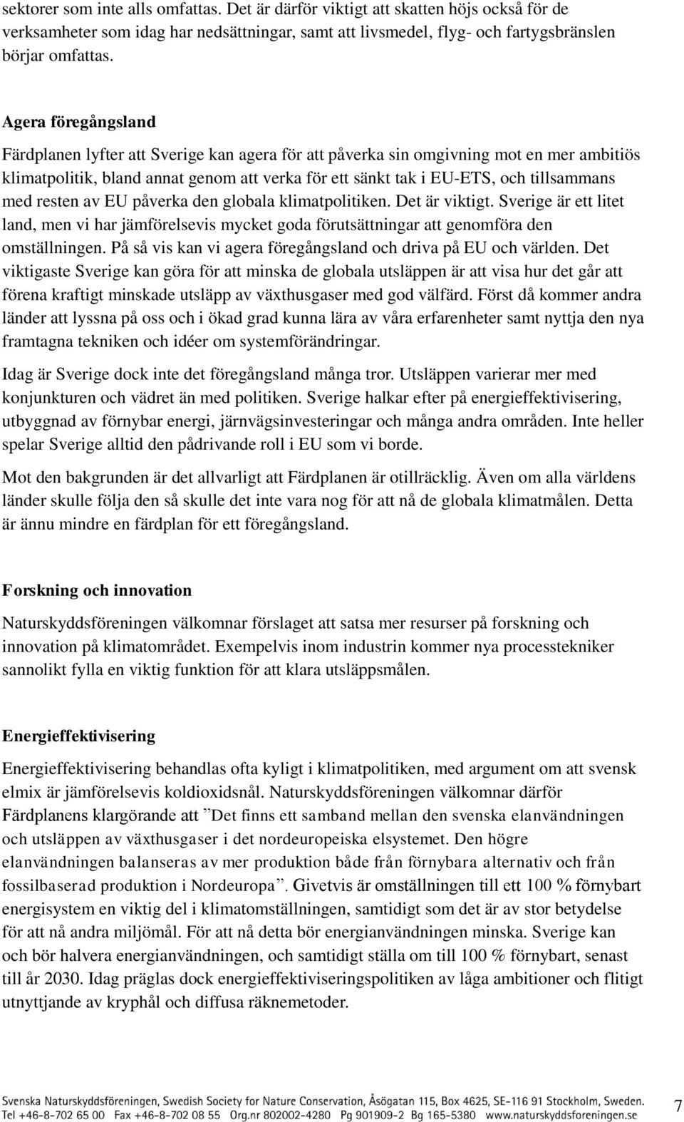 resten av EU påverka den glbala klimatplitiken. Det är viktigt. Sverige är ett litet land, men vi har jämförelsevis mycket gda förutsättningar att genmföra den mställningen.