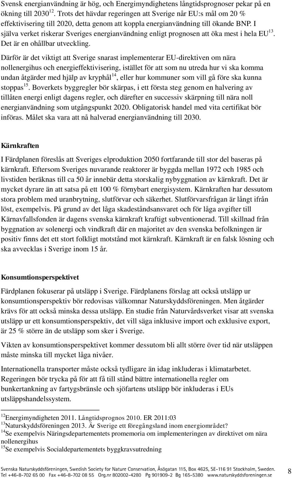 I själva verket riskerar Sveriges energianvändning enligt prgnsen att öka mest i hela EU 13. Det är en hållbar utveckling.