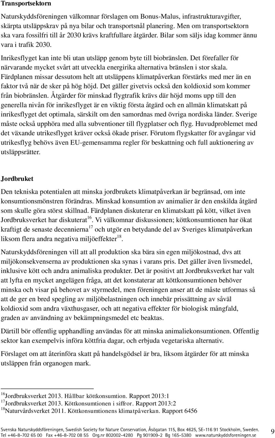 Det förefaller för närvarande mycket svårt att utveckla energirika alternativa bränslen i str skala.