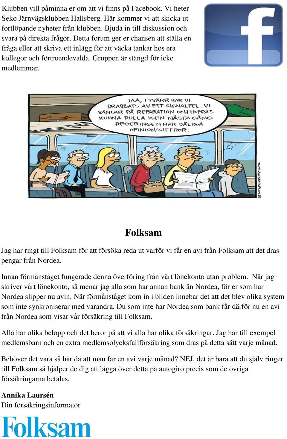 Gruppen är stängd för icke medlemmar. Folksam Jag har ringt till Folksam för att försöka reda ut varför vi får en avi från Folksam att det dras pengar från Nordea.