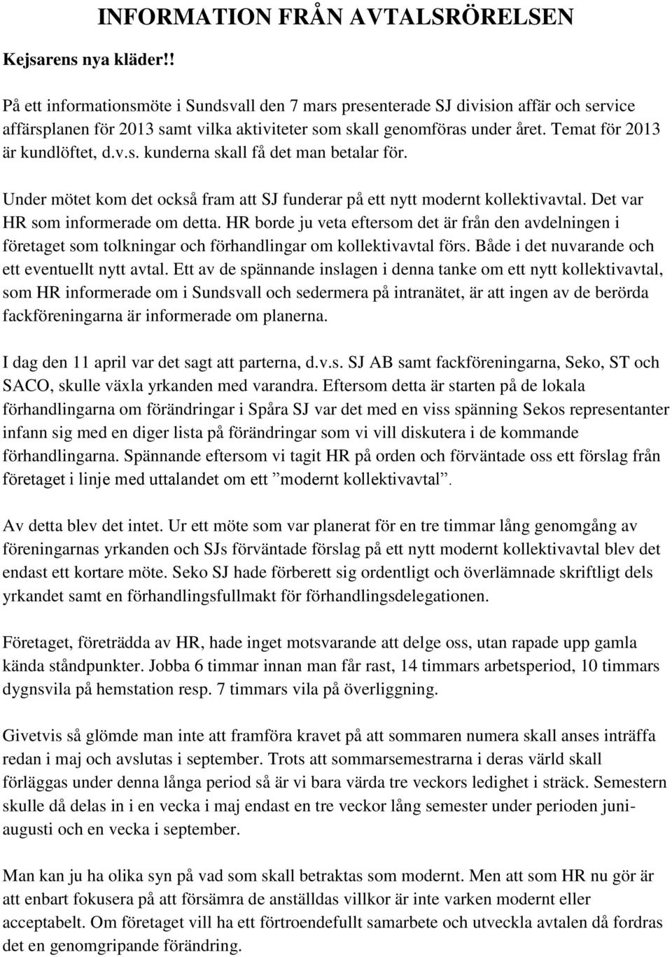 Temat för 2013 är kundlöftet, d.v.s. kunderna skall få det man betalar för. Under mötet kom det också fram att SJ funderar på ett nytt modernt kollektivavtal. Det var HR som informerade om detta.