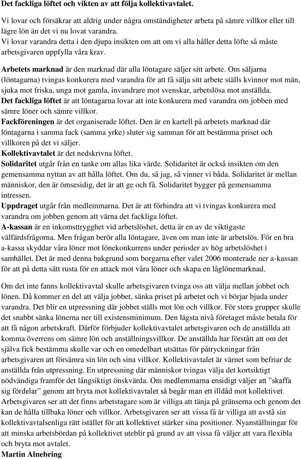 Om säljarna (löntagarna) tvingas konkurera med varandra för att få sälja sitt arbete ställs kvinnor mot män, sjuka mot friska, unga mot gamla, invandrare mot svenskar, arbetslösa mot anställda.