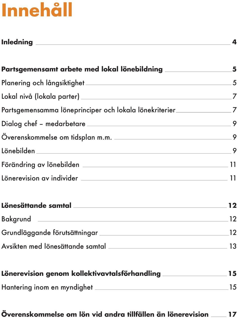 nsamma löneprinciper och lokala lönekriterier 7 Dialog chef medarbetare 9 Överenskommelse om tidsplan m.m. 9 Lönebilden 9 Förändring av