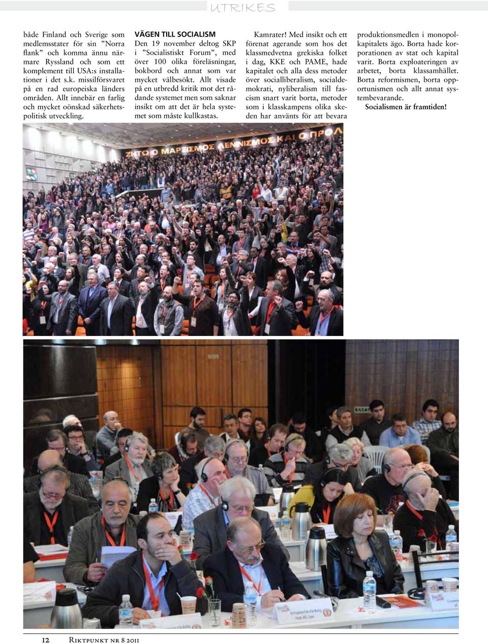 Vägen till socialism Den 19 november deltog SKP i Socialistiskt Forum, med över 100 olika föreläsningar, bokbord och annat som var mycket välbesökt.