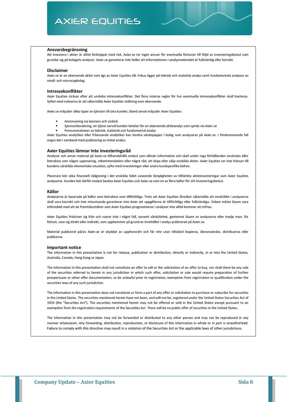 Fokus ligger på teknisk och statistisk analys samt fundamentala analyser av small- och microcapbolag. Intressekonflikter Axier Equities strävar efter att undvika intressekonflikter.