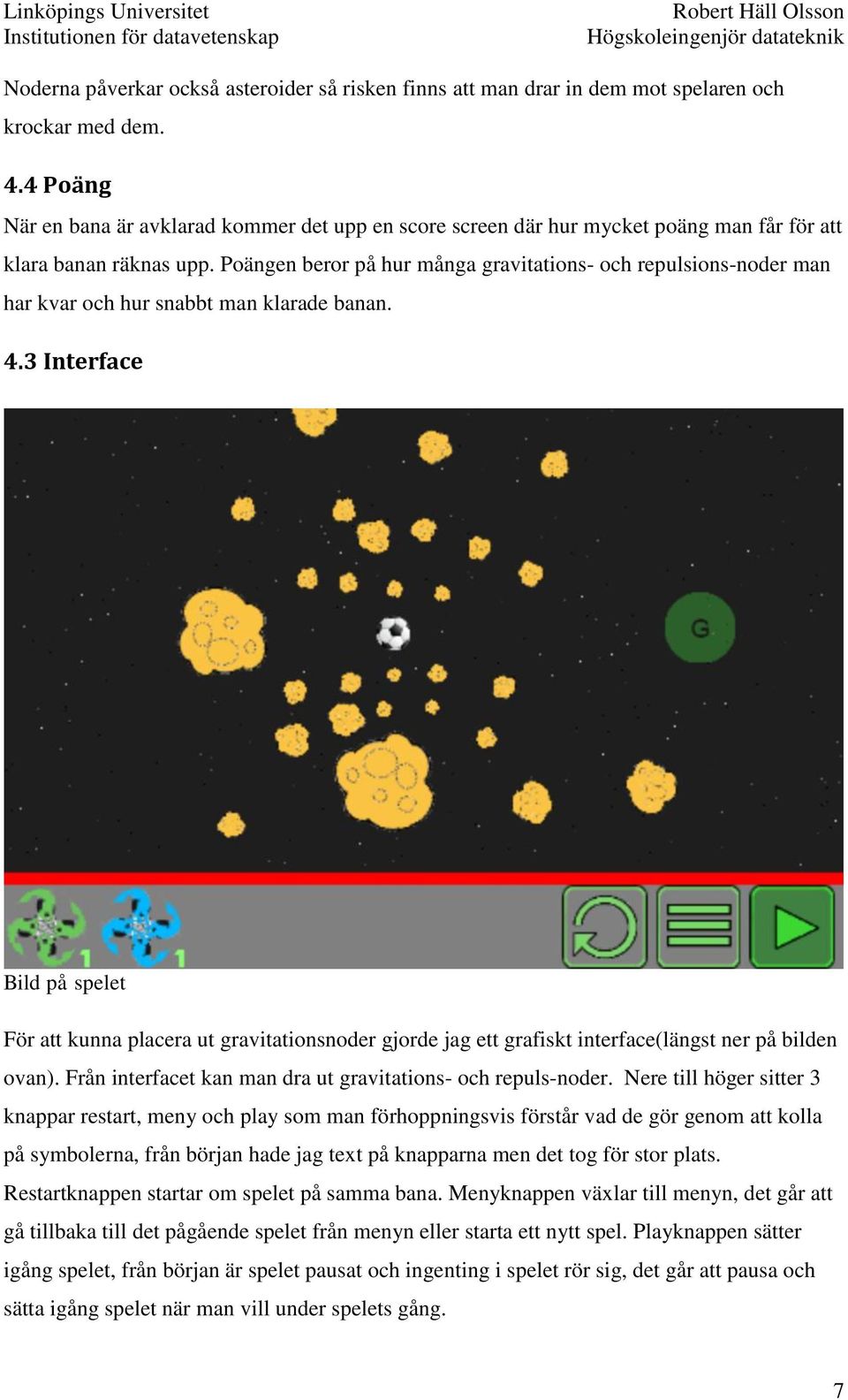 Poängen beror på hur många gravitations- och repulsions-noder man har kvar och hur snabbt man klarade banan. 4.