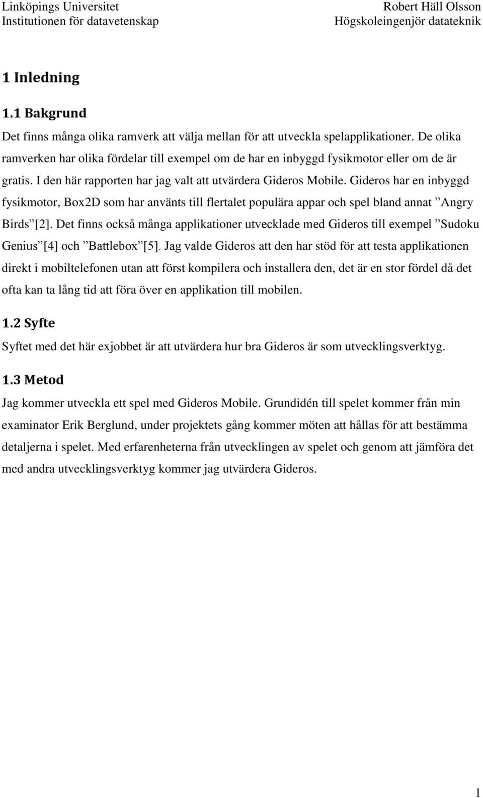 Gideros har en inbyggd fysikmotor, Box2D som har använts till flertalet populära appar och spel bland annat Angry Birds [2].