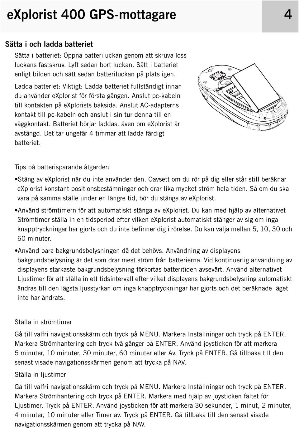 Anslut pc-kabeln till kontakten på explorists baksida. Anslut AC-adapterns kontakt till pc-kabeln och anslut i sin tur denna till en väggkontakt.